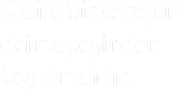 Kalite bir seraptır daima peşinden koşulmalıdır.